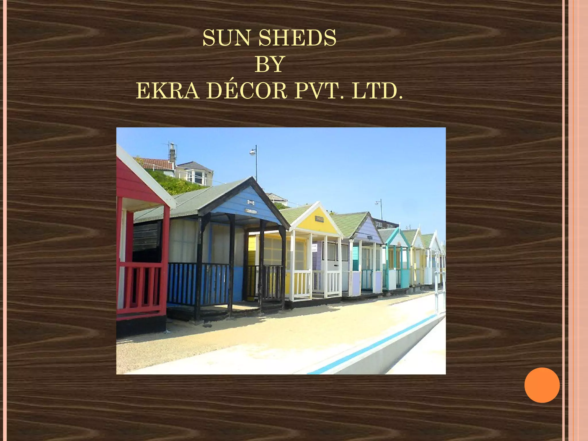 SUN SHEDS
        BY
EKRA DÉCOR PVT. LTD.
 