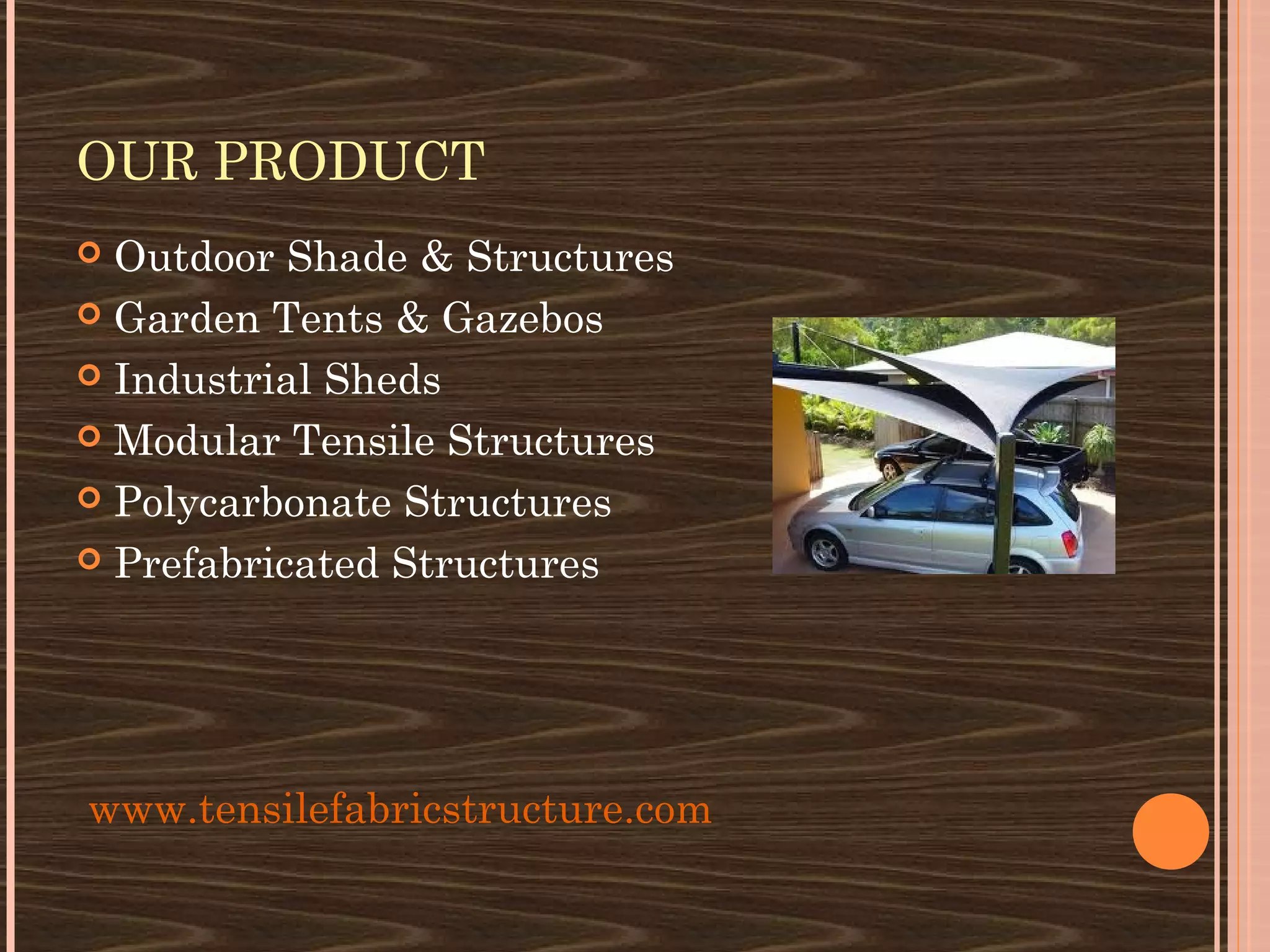 OUR PRODUCT
 Outdoor Shade & Structures
 Garden Tents & Gazebos

 Industrial Sheds

 Modular Tensile Structures

 Polycarbonate Structures

 Prefabricated Structures




www.tensilefabricstructure.com
 