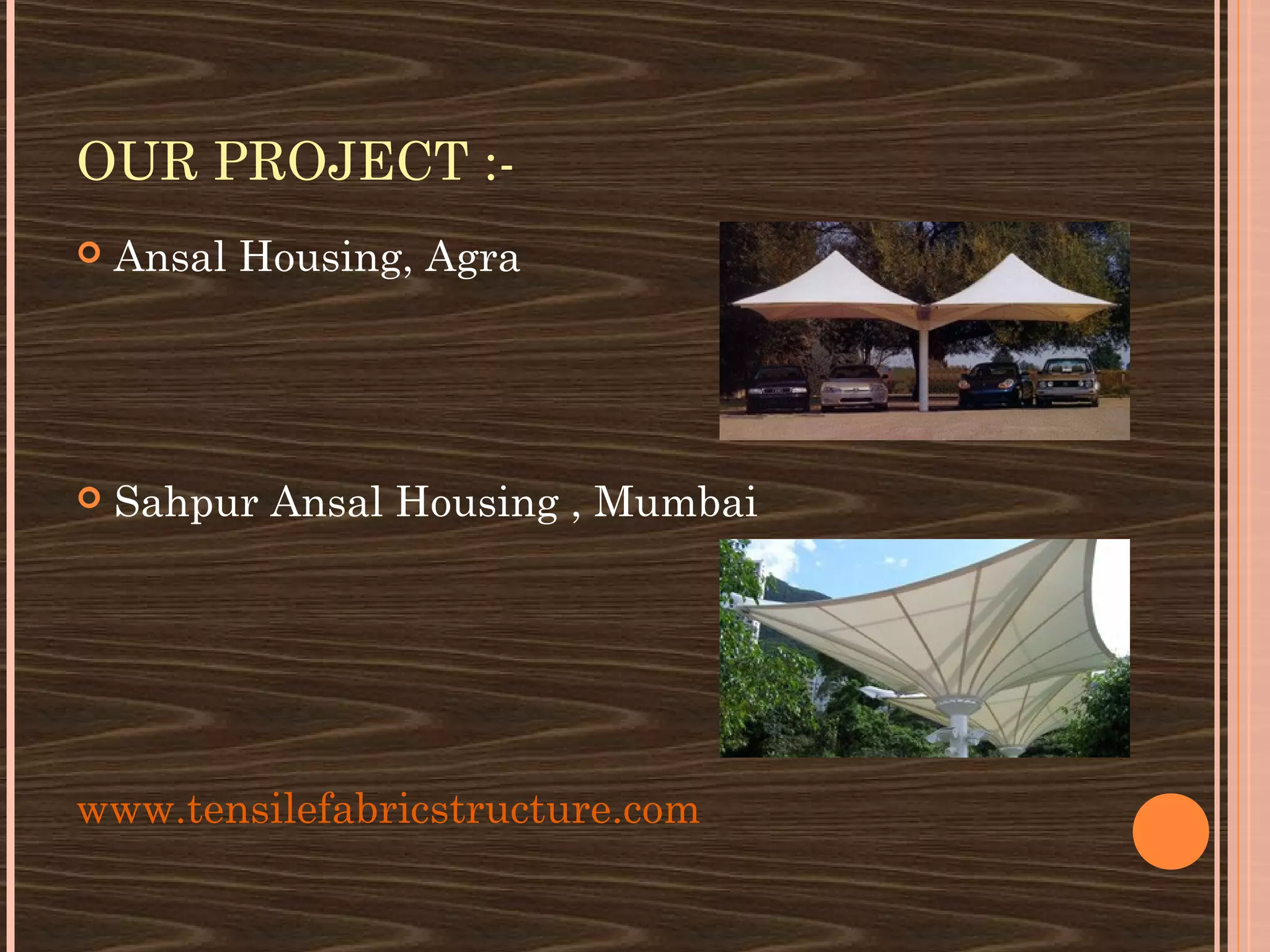 OUR PROJECT :-
   Ansal Housing, Agra




   Sahpur Ansal Housing , Mumbai




www.tensilefabricstructure.com
 