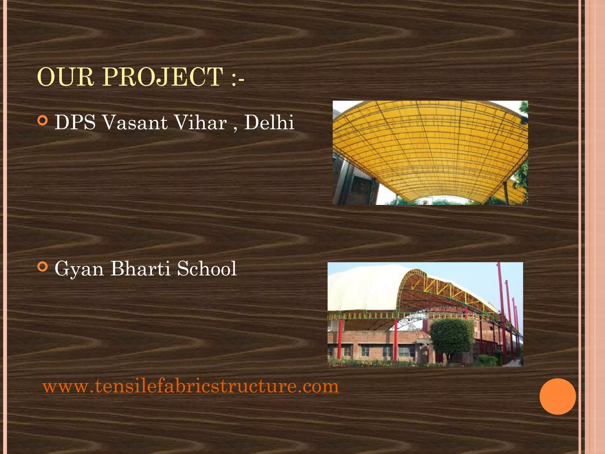 OUR PROJECT :-
   DPS Vasant Vihar , Delhi




   Gyan Bharti School




www.tensilefabricstructure.com
 