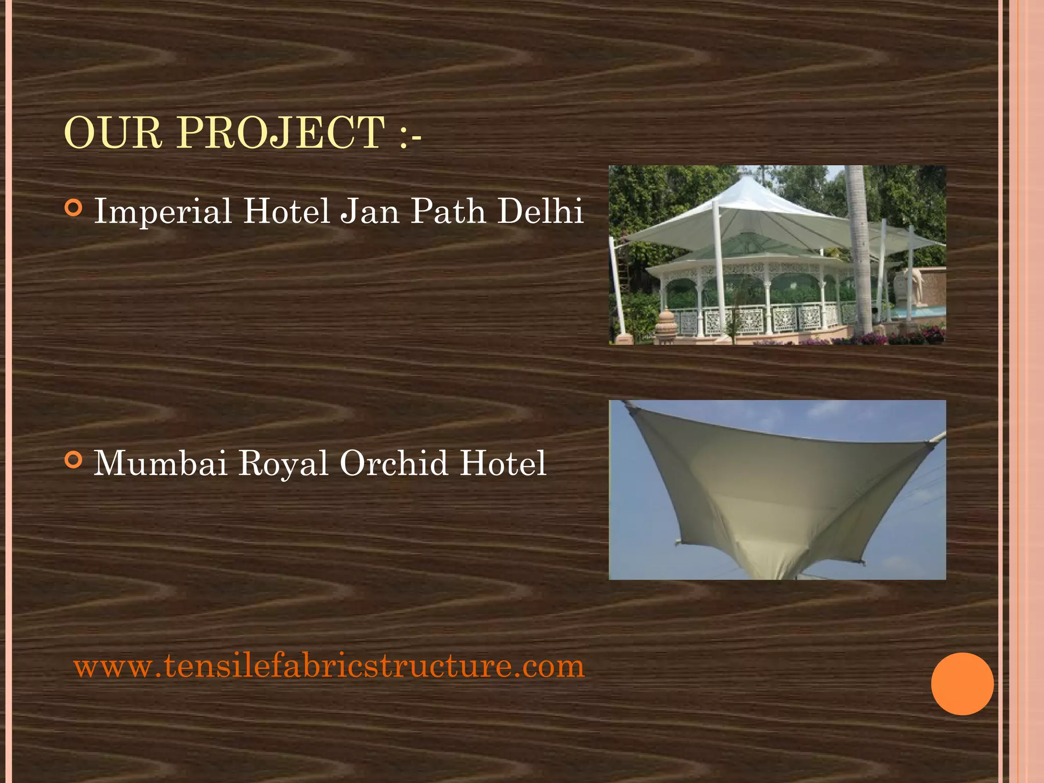 OUR PROJECT :-
   Imperial Hotel Jan Path Delhi




   Mumbai Royal Orchid Hotel




www.tensilefabricstructure.com
 