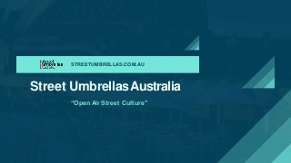 Street UmbrellasAustralia
“Open Air Street Culture”
STREETUMBRELLAS.COM.AU
 