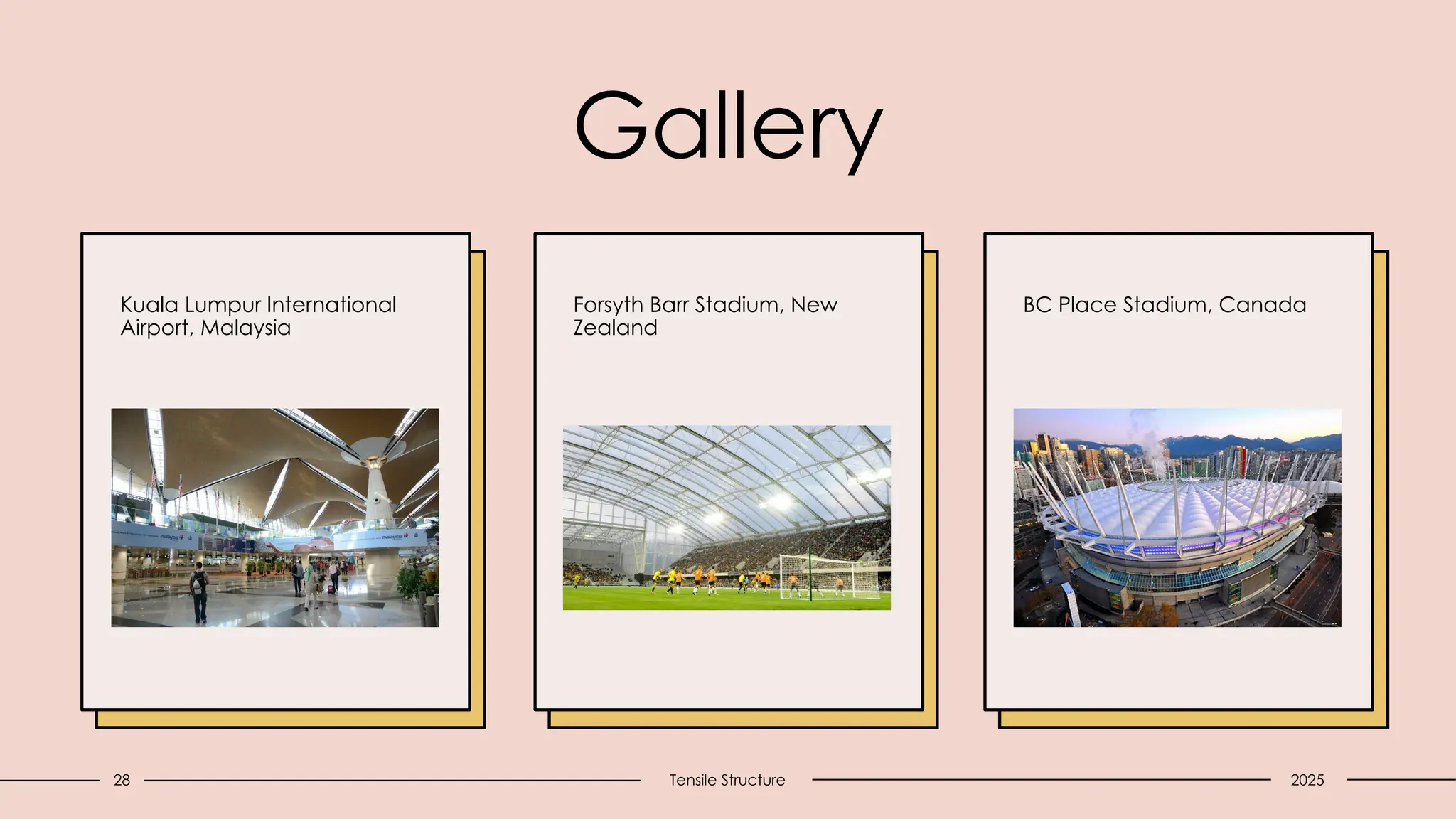 Gallery
Kuala Lumpur International
Airport, Malaysia
Forsyth Barr Stadium, New
Zealand
BC Place Stadium, Canada
28 Tensile Structure 2025
 