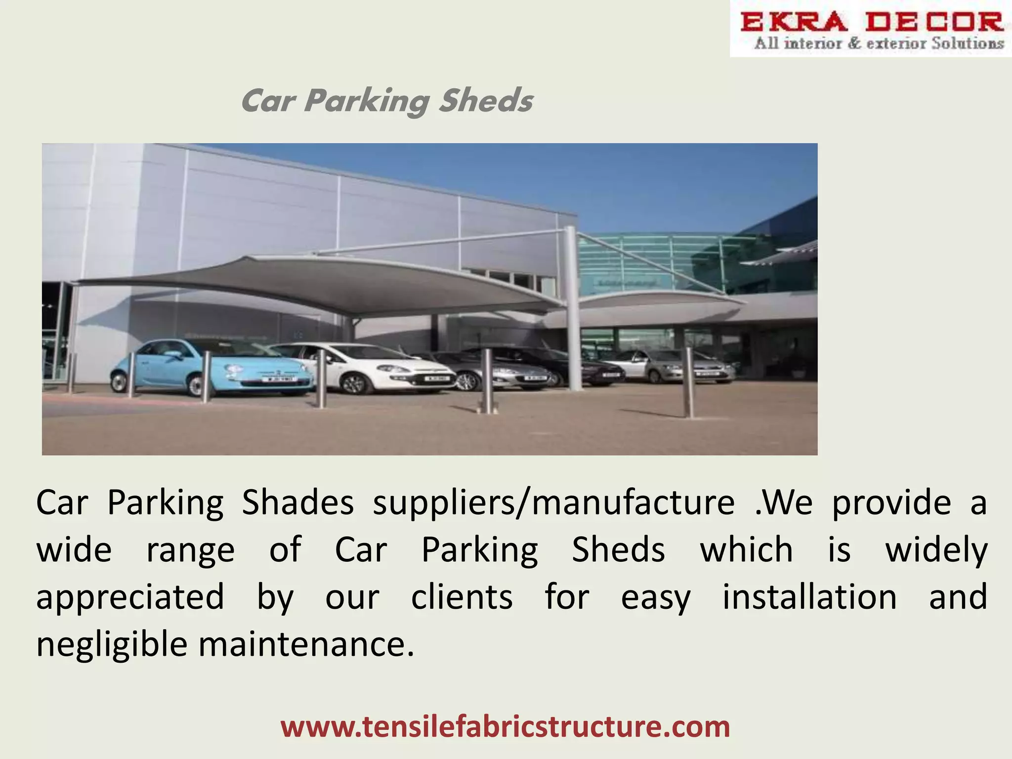 Car Parking Sheds
Car Parking Shades suppliers/manufacture .We provide a
wide range of Car Parking Sheds which is widely
appreciated by our clients for easy installation and
negligible maintenance.
www.tensilefabricstructure.com
 