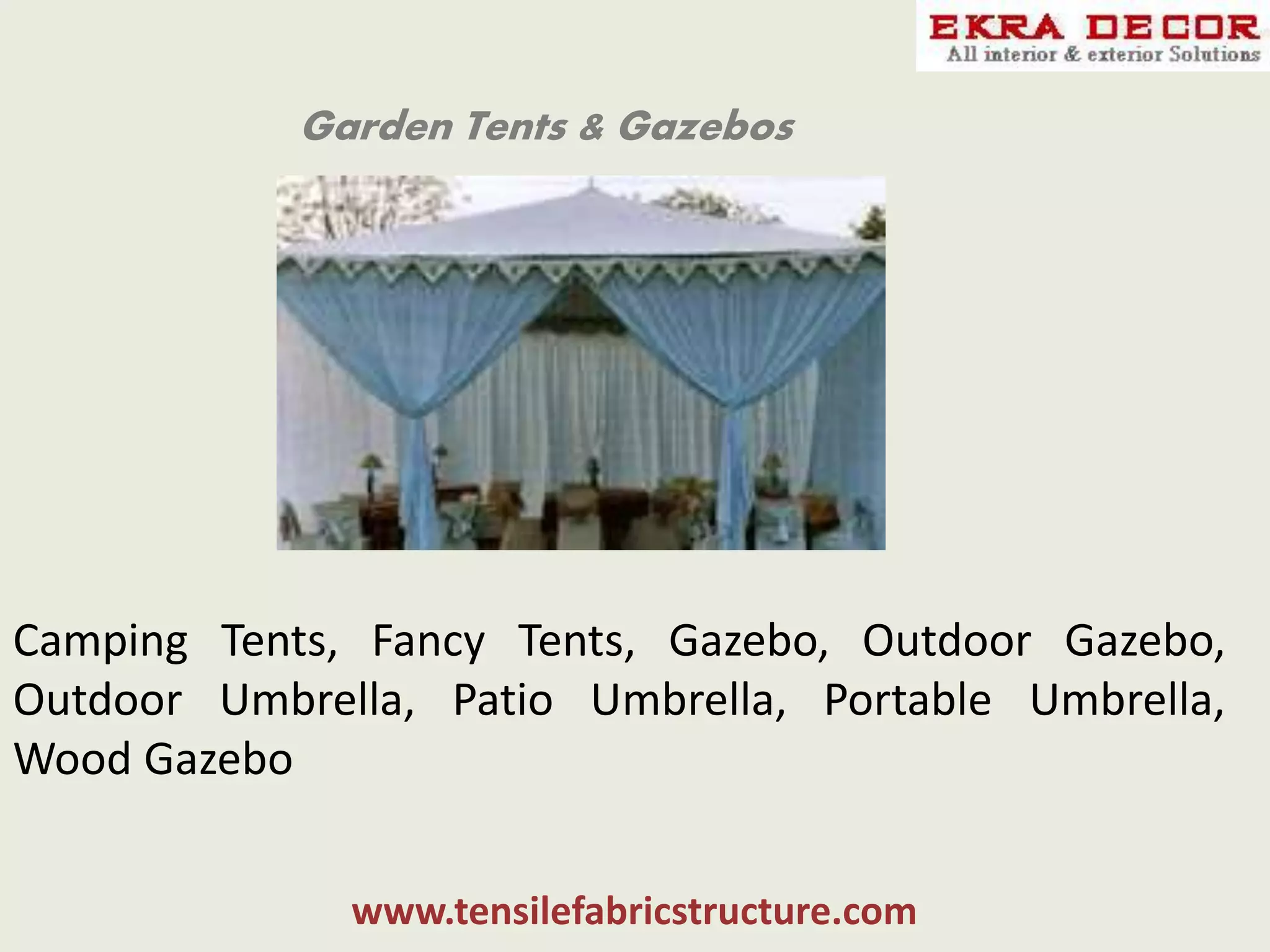 Garden Tents & Gazebos
www.tensilefabricstructure.com
Camping Tents, Fancy Tents, Gazebo, Outdoor Gazebo,
Outdoor Umbrella, Patio Umbrella, Portable Umbrella,
Wood Gazebo
 