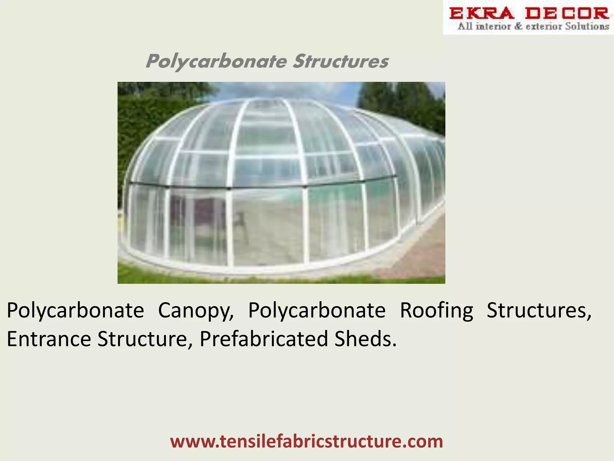 Polycarbonate Structures
Polycarbonate Canopy, Polycarbonate Roofing Structures,
Entrance Structure, Prefabricated Sheds.
www.tensilefabricstructure.com
 
