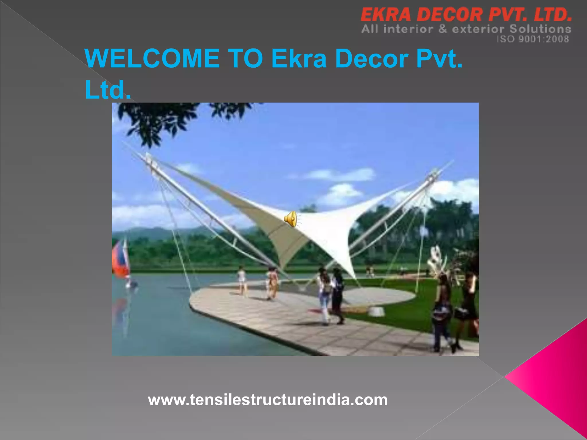 WELCOME TO Ekra Decor Pvt.
Ltd.
www.tensilestructureindia.com
 