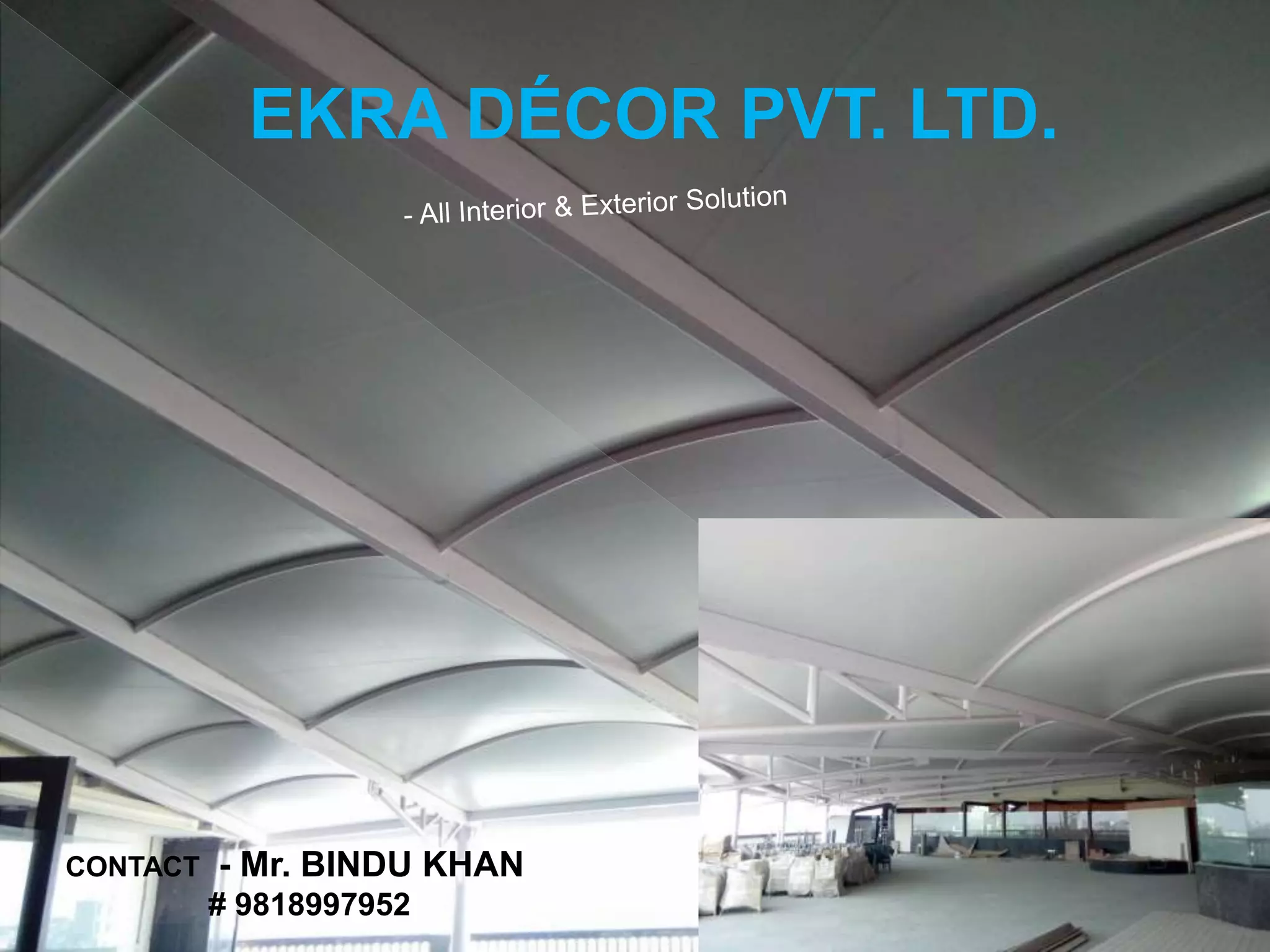 EKRA DÉCOR PVT. LTD.
CONTACT - Mr. BINDU KHAN
# 9818997952
 