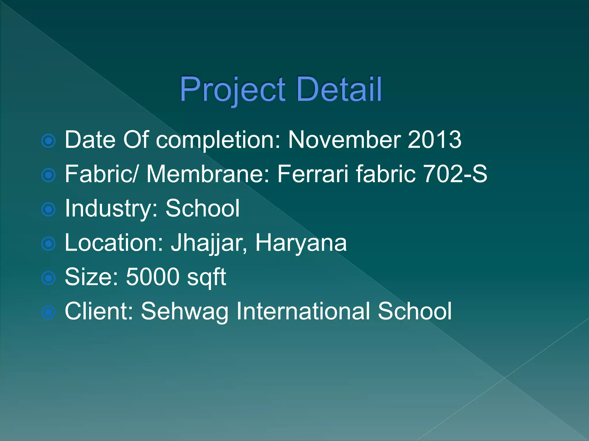  Date Of completion: November 2013
 Fabric/ Membrane: Ferrari fabric 702-S
 Industry: School
 Location: Jhajjar, Haryana
 Size: 5000 sqft
 Client: Sehwag International School
 