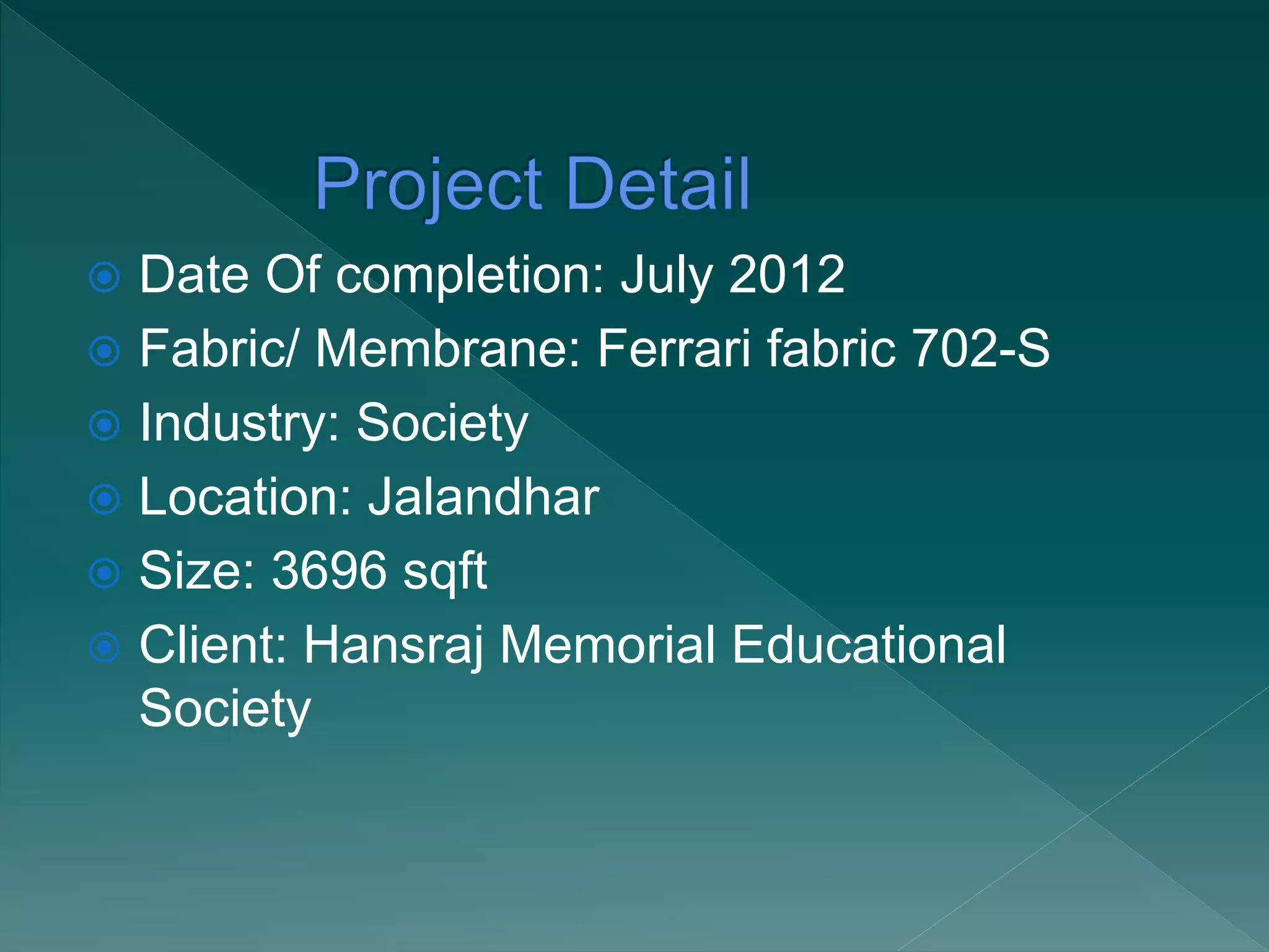  Date Of completion: July 2012
 Fabric/ Membrane: Ferrari fabric 702-S
 Industry: Society
 Location: Jalandhar
 Size: 3696 sqft
 Client: Hansraj Memorial Educational
Society
 