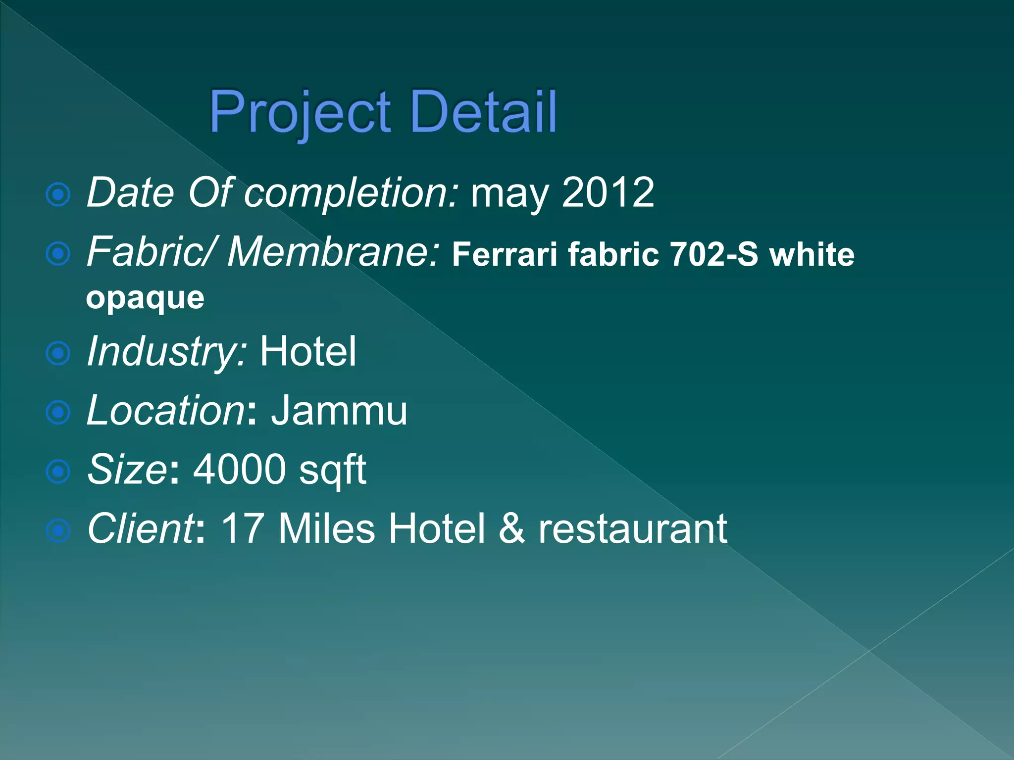  Date Of completion: may 2012
 Fabric/ Membrane: Ferrari fabric 702-S white
opaque
 Industry: Hotel
 Location: Jammu
 Size: 4000 sqft
 Client: 17 Miles Hotel & restaurant
 