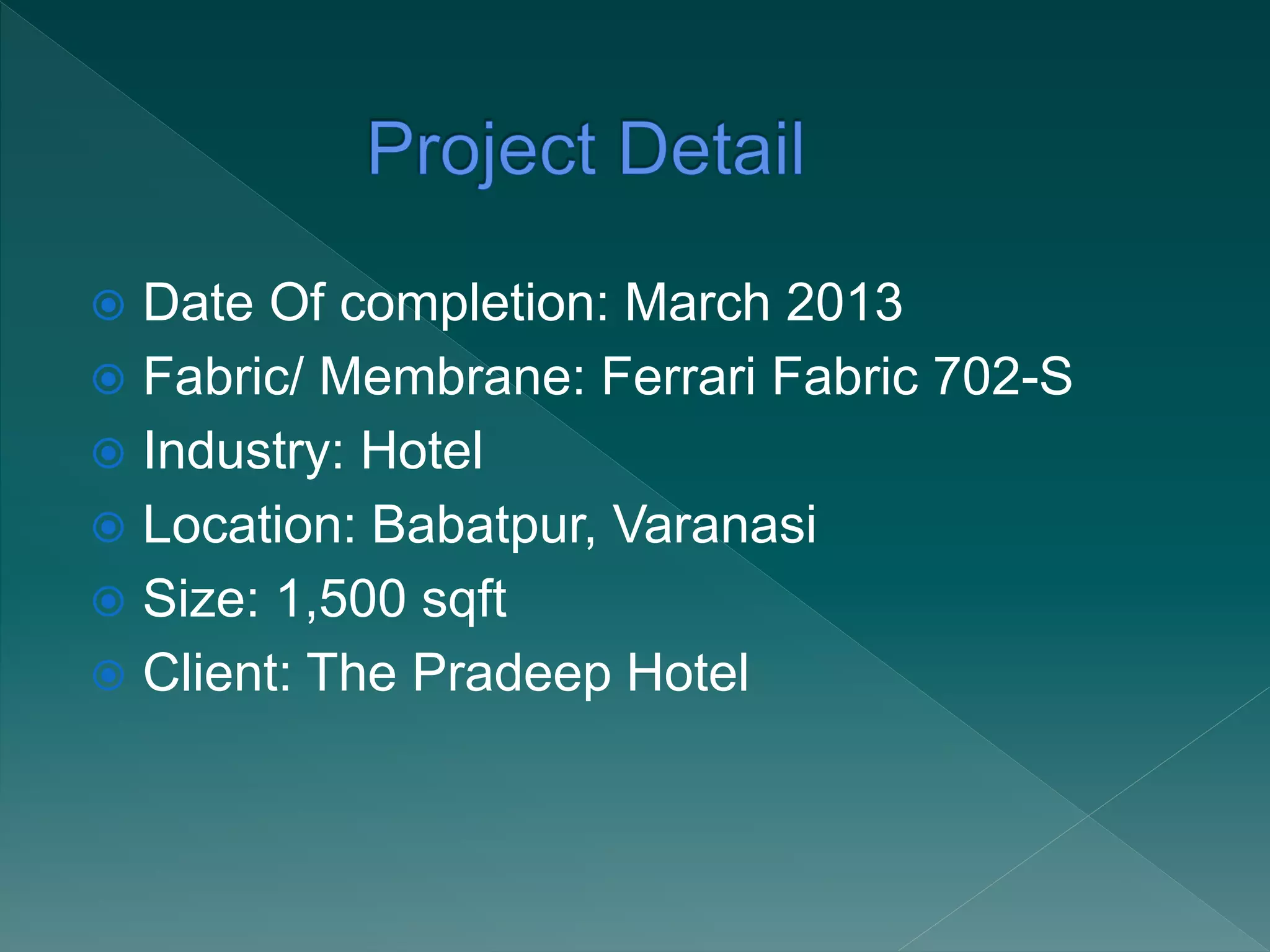  Date Of completion: March 2013
 Fabric/ Membrane: Ferrari Fabric 702-S
 Industry: Hotel
 Location: Babatpur, Varanasi
 Size: 1,500 sqft
 Client: The Pradeep Hotel
 
