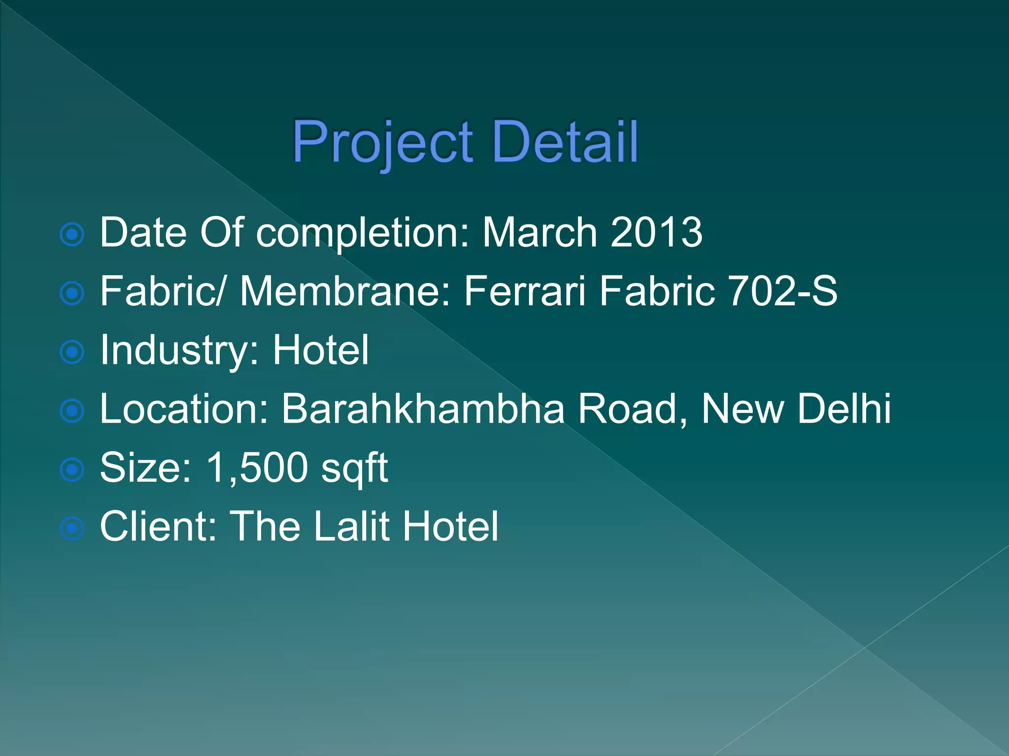  Date Of completion: March 2013
 Fabric/ Membrane: Ferrari Fabric 702-S
 Industry: Hotel
 Location: Barahkhambha Road, New Delhi
 Size: 1,500 sqft
 Client: The Lalit Hotel
 