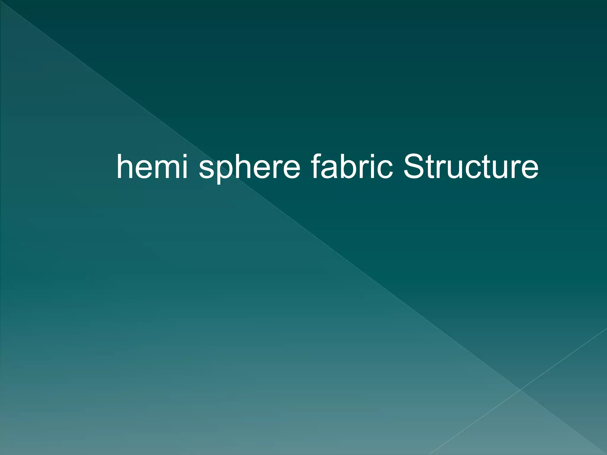 hemi sphere fabric Structure
 