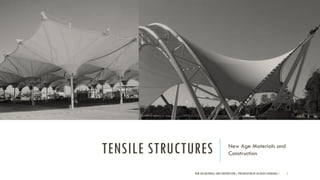 TENSILE STRUCTURES New Age Materials and
Construction
NEW AGE MATERIALS AND CONSTRUCTION | PRESENTATION BY AR.GEEVA CHANDANA | 1
 