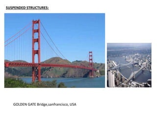 SUSPENDED STRUCTURES:
GOLDEN GATE Bridge,sanfrancisco, USA
 