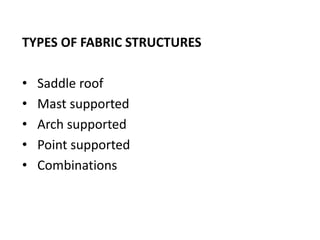 TYPES OF FABRIC STRUCTURES
• Saddle roof
• Mast supported
• Arch supported
• Point supported
• Combinations
 