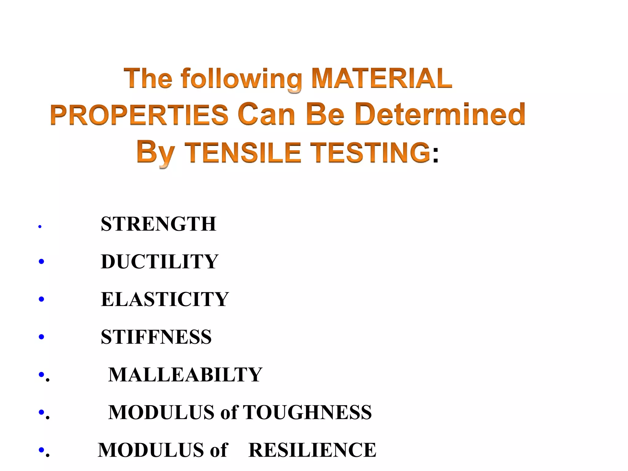 :
• STRENGTH
• DUCTILITY
• ELASTICITY
• STIFFNESS
•. MALLEABILTY
•. MODULUS of TOUGHNESS
•. MODULUS of RESILIENCE
 