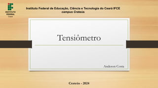Tensiômetro
Andeson Costa
Instituto Federal de Educação, Ciência e Tecnologia do Ceará IFCE
campus Crateús
Crateús - 2024
 