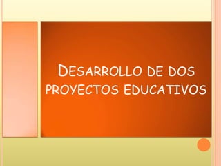 DESARROLLO DE DOS
PROYECTOS EDUCATIVOS
 