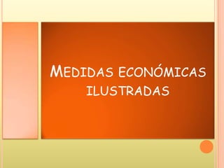 MEDIDAS ECONÓMICAS
ILUSTRADAS
 