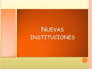 NUEVAS
INSTITUCIONES
 
