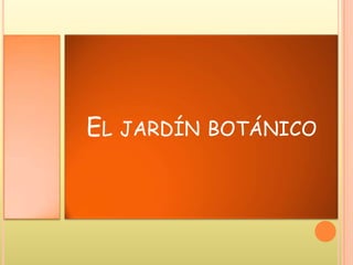 EL JARDÍN BOTÁNICO
 