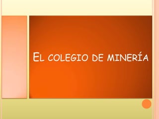 EL COLEGIO DE MINERÍA
 