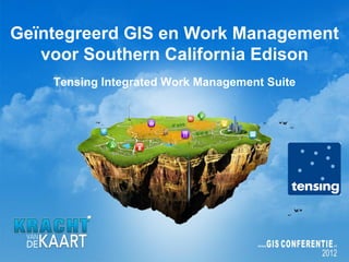 Geïntegreerd GIS en Work Management
   voor Southern California Edison
    Tensing Integrated Work Management Suite
 