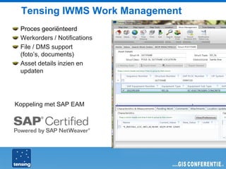 Tensing IWMS Work Management
 Proces georiënteerd
 Werkorders / Notifications
 File / DMS support
 (foto’s, documents)
 Asset details inzien en
 updaten




Koppeling met SAP EAM
 