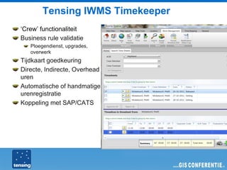 Tensing IWMS Timekeeper
‘Crew’ functionaliteit
Business rule validatie
   Ploegendienst, upgrades,
   overwerk
Tijdkaart goedkeuring
Directe, Indirecte, Overhead
uren
Automatische of handmatige
urenregistratie
Koppeling met SAP/CATS
 