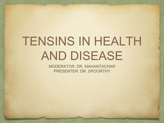 TENSINS IN HEALTH
AND DISEASE
MODERATOR: DR. MAHANTACHAR
PRESENTER: DR. SPOORTHY
 