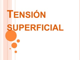 TENSIÓN
SUPERFICIAL
 