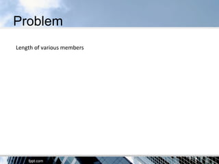 Problem
Length of various members
 