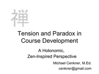 Tension and Paradox in Course Development ,[object Object],[object Object],Michael Cenkner, M.Ed. [email_address] 