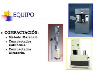 EQUIPO
 COMPACTACIÓN:
 Método Marshall.
 Compactador
California.
 Compactador
Giratorio.
 