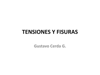 TENSIONES Y FISURAS
Gustavo Cerda G.
 