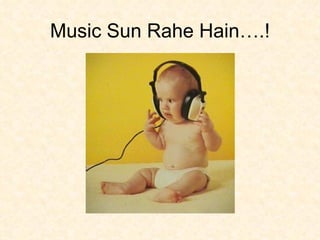 Music Sun Rahe Hain….! 