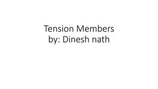 Tension Members
by: Dinesh nath
 