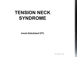 TENSION NECK
SYNDROME
Ismail Abdullateef (PT)
12th October, 2022
 