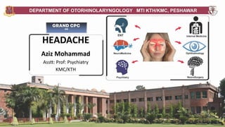 HEADACHE
Aziz Mohammad
Asstt: Prof: Psychiatry
KMC/KTH
 