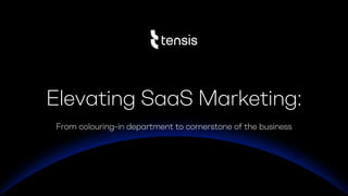Elevating SaaS Marketing:
From colouring-in department to cornerstone of the business
 