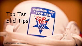 Top Ten
Slid Tips
Image Credit: seanDavis: https://flic.kr/p/86NYD2
 