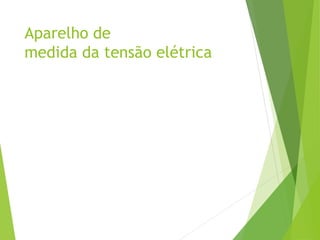 Aparelho de
medida da tensão elétrica
 