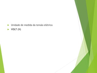  Unidade de medida da tensão elétrica
 VOLT (V)
 
