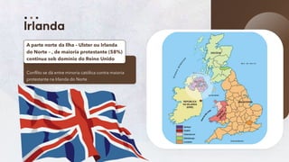 10
Conflito se dá entre minoria católica contra maioria
protestante na Irlanda do Norte
A parte norte da Ilha – Ulster ou Irlanda
do Norte – , de maioria protestante (58%)
continua sob domínio do Reino Unido
 