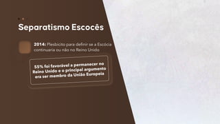 27
2014: Plesbicito para definir se a Escócia
continuaria ou não no Reino Unido
 