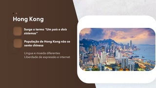 61
Surge o termo “Um país e dois
sistemas”
População de Hong Kong não se
sente chinesa
Língua e moeda diferentes
Liberdade de expressão e internet
 
