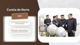 68
Coréia do Norte faz testes com
armas nucleares
ONU impõe sanções políticas e
econômicas a Coréia do Norte
 