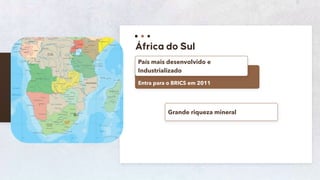 70
Entra para o BRICS em 2011
País mais desenvolvido e
Industrializado
Grande riqueza mineral
 